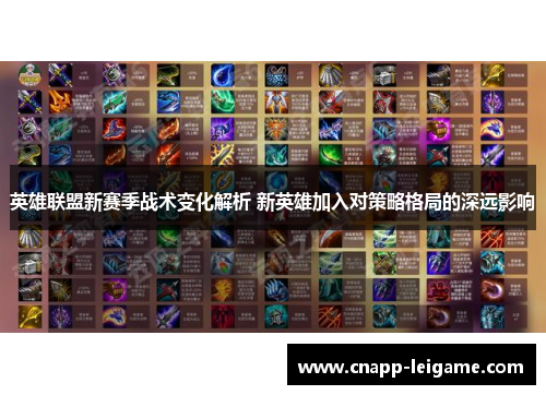英雄联盟新赛季战术变化解析 新英雄加入对策略格局的深远影响 英雄联盟新赛季战术变化解析 新英雄加入对策略格局的深远影响