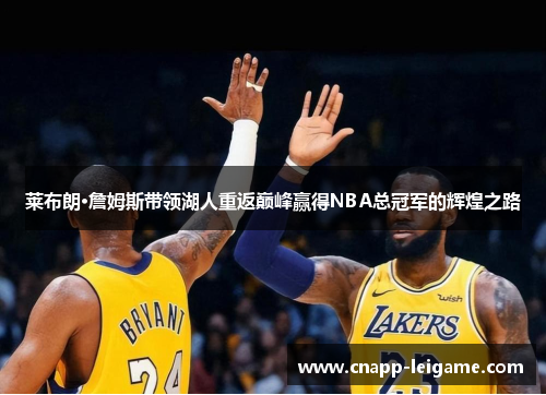 莱布朗·詹姆斯带领湖人重返巅峰赢得NBA总冠军的辉煌之路 莱布朗·詹姆斯带领湖人重返巅峰赢得NBA总冠军的辉煌之路