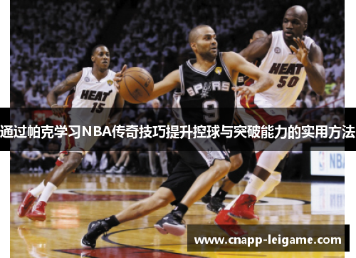 通过帕克学习NBA传奇技巧提升控球与突破能力的实用方法 通过帕克学习NBA传奇技巧提升控球与突破能力的实用方法