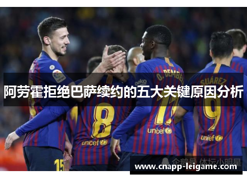 阿劳霍拒绝巴萨续约的五大关键原因分析