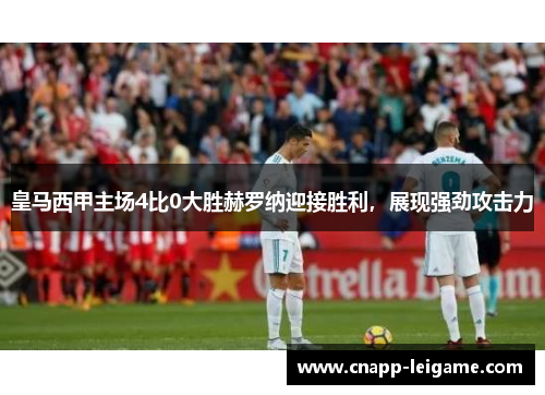 皇马西甲主场4比0大胜赫罗纳迎接胜利，展现强劲攻击力
