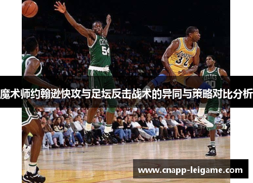 魔术师约翰逊快攻与足坛反击战术的异同与策略对比分析