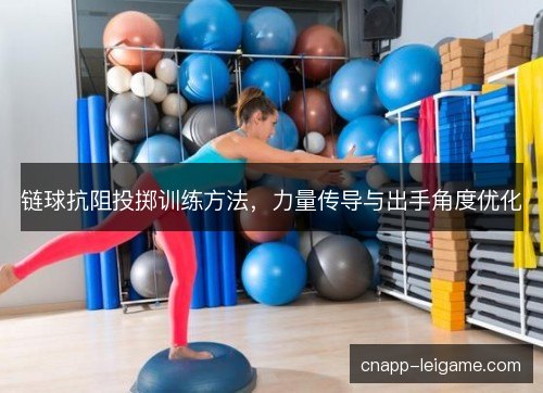 链球抗阻投掷训练方法，力量传导与出手角度优化
